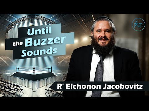 Until the Buzzer Sounds | Rabbi Elchonon Jacobovitz
