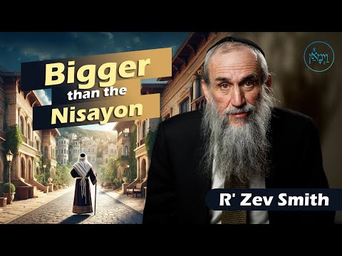 Bigger Than the Nisayon | Rabbi Zev Smith