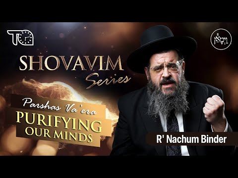 Shovavim Series – Parshas Va'eira: Purifying Our Minds | Rabbi Nachum Binder