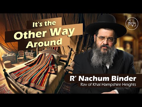 It's the Other Way Around | Rabbi Nachum Binder
