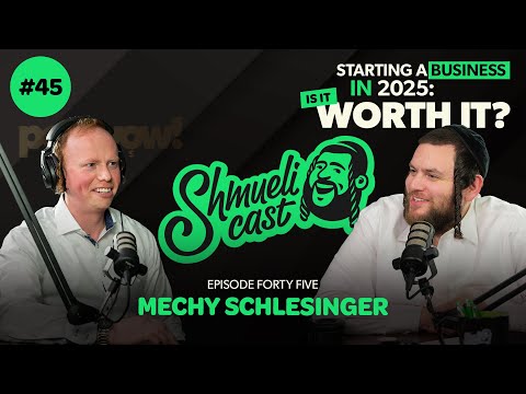 “Starting a Business in 2025: Is It Worth It?” | Mechy Schlesinger – ShmueliCast Ep. 45