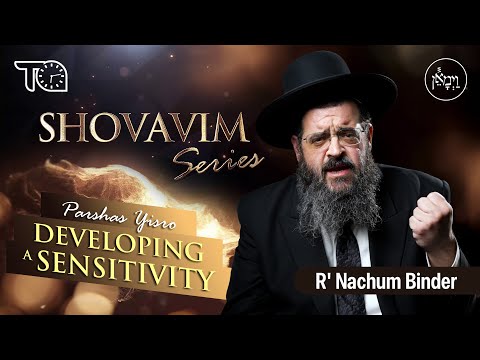 Shovavim Series – Parshas Yisro: Developing a Sensitivity | Rabbi Nachum Binder