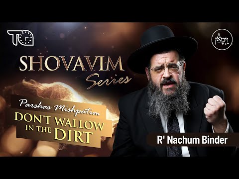 Shovavim Series – Parshas Mishpatim: Don't Wallow in the Dirt | Rabbi Nachum Binder