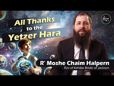 All Thanks to the Yetzer Hara | Rabbi Moshe Chaim Halpern
