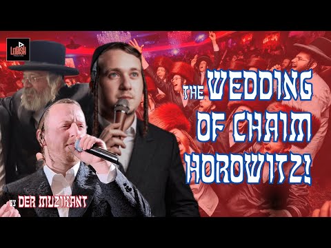 THE WEDDING OF CHAIM HOROWITZ🔥