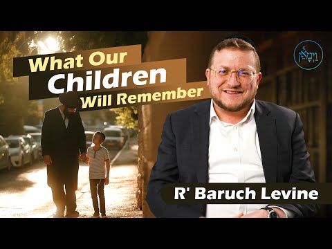 What Our Children Will Remember | Rabbi Baruch Levine