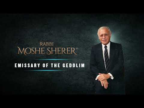 Emissary of The Gedolim, Ambassador for Klal Yisroel:Rabbi Moshe Sherer z"l