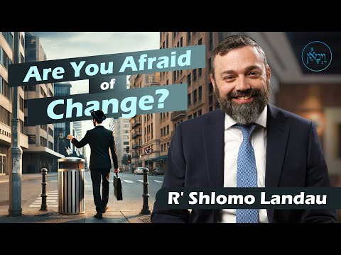 Are You Afraid of Change? | Rabbi Shlomo Landau